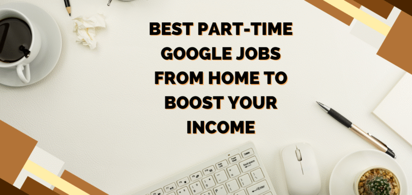 18 Best Part-Time Google Jobs from Home to Boost Your Income Best Part-Time Google Jobs from Home to Boost Your Income
