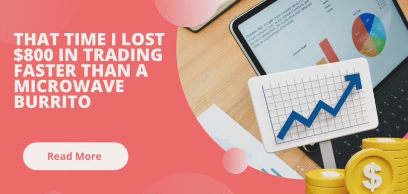 That Time I Lost $800 In Trading Faster Than a Microwave Burrito That Time I Lost $800 In Trading Faster Than a Microwave Burrito